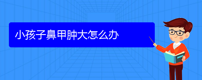 (貴陽(yáng)治療鼻甲肥大的方法有哪些)小孩子鼻甲腫大怎么辦(圖1)