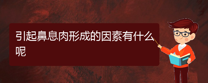 (貴陽治鼻息肉醫(yī)院哪家好)引起鼻息肉形成的因素有什么呢(圖1)