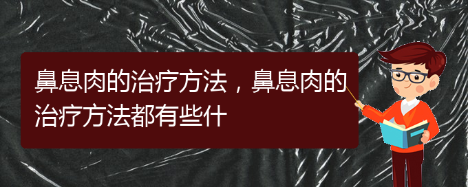 (貴陽(yáng)什么醫(yī)院治鼻息肉)鼻息肉的治療方法，鼻息肉的治療方法都有些什(圖1)