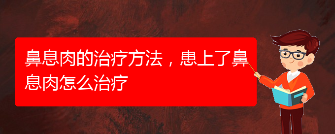 (貴陽看鼻息肉到醫(yī)院應(yīng)該掛什么科)鼻息肉的治療方法，患上了鼻息肉怎么治療(圖1)