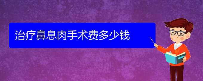 (貴陽(yáng)治鼻息肉的專(zhuān)科醫(yī)院)治療鼻息肉手術(shù)費(fèi)多少錢(qián)(圖1)