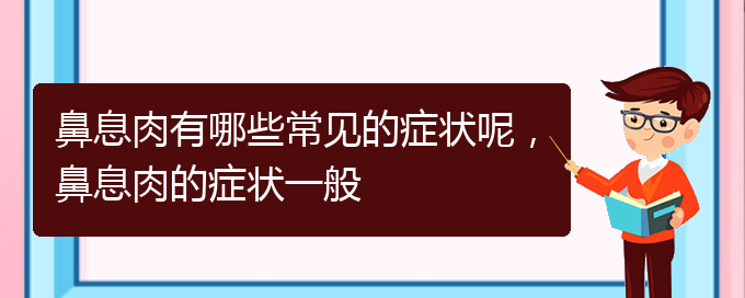 (貴陽治療鼻息肉哪家醫(yī)院比較好)鼻息肉有哪些常見的癥狀呢，鼻息肉的癥狀一般(圖1)