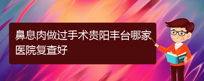 (貴陽治療鼻息肉去哪家醫(yī)院)鼻息肉做過手術貴陽豐臺哪家醫(yī)院復查好(圖1)