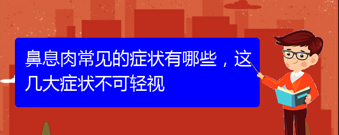 (貴陽專業(yè)治療鼻息肉)鼻息肉常見的癥狀有哪些，這幾大癥狀不可輕視(圖1)