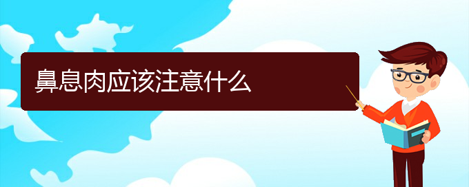 (貴陽(yáng)治鼻息肉多少錢(qián))鼻息肉應(yīng)該注意什么(圖1)