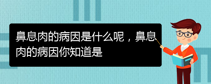 (貴陽(yáng)鼻息肉哪個(gè)醫(yī)院治療的好)鼻息肉的病因是什么呢，鼻息肉的病因你知道是(圖1)