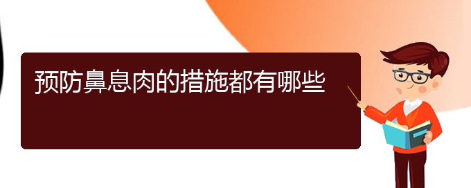 (貴陽治療鼻息肉好的醫(yī)院在哪里)預(yù)防鼻息肉的措施都有哪些(圖1)