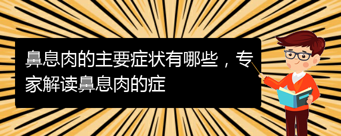 (貴陽哪里看鼻息肉好)鼻息肉的主要癥狀有哪些，專家解讀鼻息肉的癥(圖1)