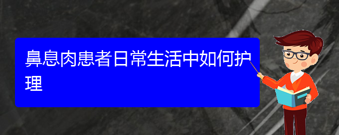 (貴陽(yáng)治療鼻息肉醫(yī)院好)鼻息肉患者日常生活中如何護(hù)理(圖1)