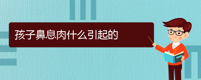 (貴陽鼻息肉什么治療)孩子鼻息肉什么引起的(圖1)