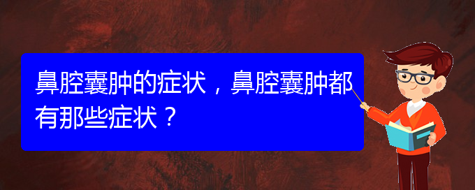 (貴陽看鼻腔乳頭狀瘤好的醫(yī)院好)鼻腔囊腫的癥狀，鼻腔囊腫都有那些癥狀？(圖1)