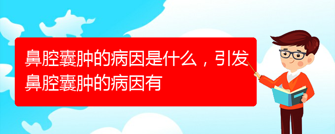 (貴陽鼻科醫(yī)院掛號)鼻腔囊腫的病因是什么，引發(fā)鼻腔囊腫的病因有(圖1)