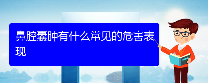 (貴陽(yáng)治鼻腔腫瘤的地方)鼻腔囊腫有什么常見(jiàn)的危害表現(xiàn)(圖1)