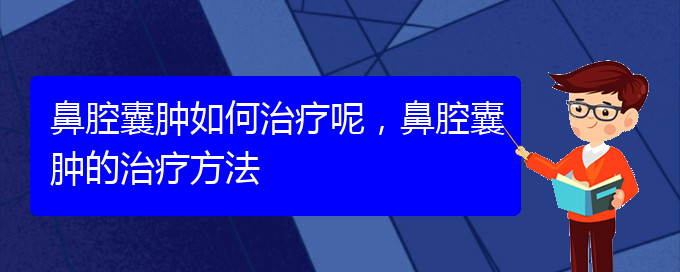 (貴陽(yáng)看鼻腔腫瘤哪家醫(yī)院比較好)鼻腔囊腫如何治療呢，鼻腔囊腫的治療方法(圖1)