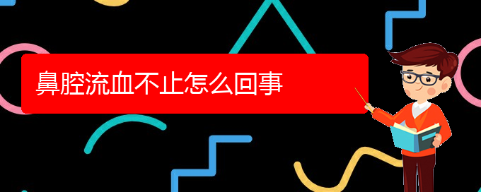 (貴陽(yáng)治療鼻腔乳頭狀瘤的醫(yī)院排名)鼻腔流血不止怎么回事(圖1)