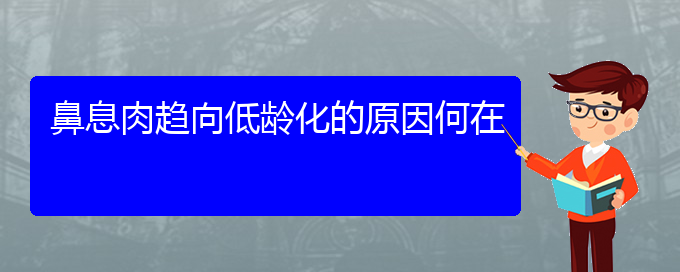 (貴陽鼻科醫(yī)院掛號)鼻息肉趨向低齡化的原因何在(圖1)