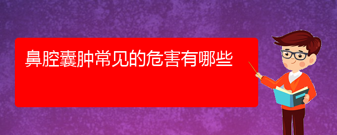 (貴陽看鼻腔腫瘤的醫(yī)院有哪些)鼻腔囊腫常見的危害有哪些(圖1)