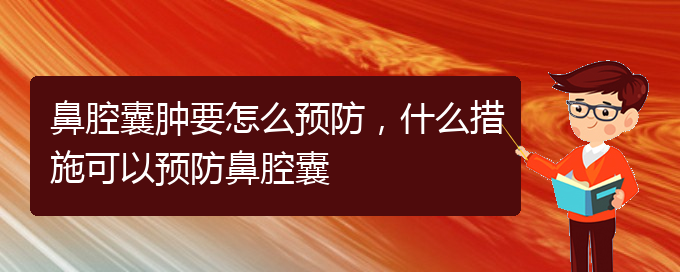 (貴陽哪個(gè)醫(yī)院看鼻腔乳頭狀瘤好)鼻腔囊腫要怎么預(yù)防，什么措施可以預(yù)防鼻腔囊(圖1)