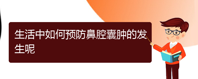 (貴陽鼻科醫(yī)院掛號(hào))生活中如何預(yù)防鼻腔囊腫的發(fā)生呢(圖1)