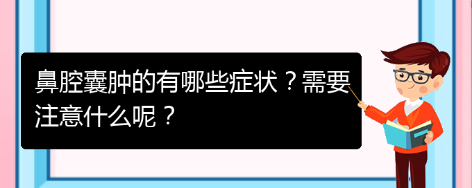 (貴陽鼻科醫(yī)院掛號)鼻腔囊腫的有哪些癥狀？需要注意什么呢？(圖1)