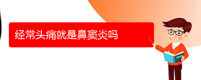 (貴陽鼻竇炎治療要多久)經(jīng)常頭痛就是鼻竇炎嗎(圖1)