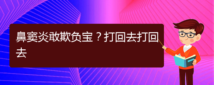 (貴陽慢性副鼻竇炎的治療)鼻竇炎敢欺負(fù)寶？打回去打回去(圖1)