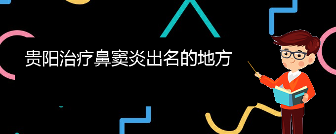 (貴陽過敏性鼻竇炎怎么治療)貴陽治療鼻竇炎出名的地方(圖1)