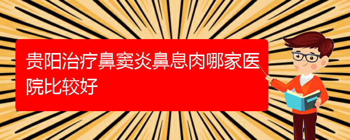 (貴陽(yáng)鼻竇炎怎么治)貴陽(yáng)治療鼻竇炎鼻息肉哪家醫(yī)院比較好(圖1)