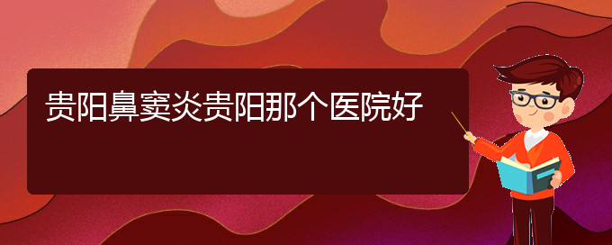 (貴陽(yáng)中醫(yī)可以看鼻竇炎嗎)貴陽(yáng)鼻竇炎貴陽(yáng)那個(gè)醫(yī)院好(圖1)