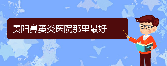 (貴陽看鼻竇炎好的醫(yī)院好)貴陽鼻竇炎醫(yī)院那里最好(圖1)