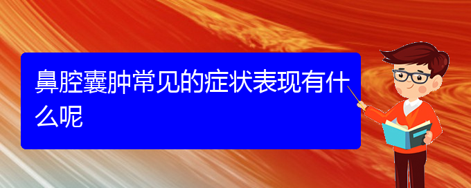 (貴陽(yáng)那里看鼻腔腫瘤看的好)鼻腔囊腫常見的癥狀表現(xiàn)有什么呢(圖1)