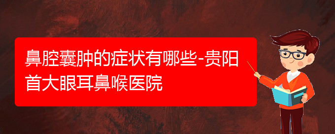 (貴陽(yáng)哪個(gè)醫(yī)院能看鼻腔乳頭狀瘤)鼻腔囊腫的癥狀有哪些-貴陽(yáng)首大眼耳鼻喉醫(yī)院(圖1)