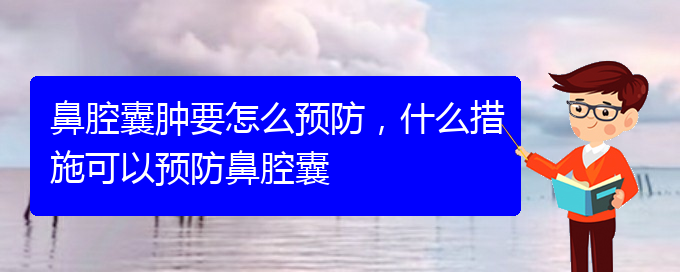 (貴陽哪個醫(yī)院看鼻腔乳頭狀瘤好)鼻腔囊腫要怎么預防，什么措施可以預防鼻腔囊(圖1)