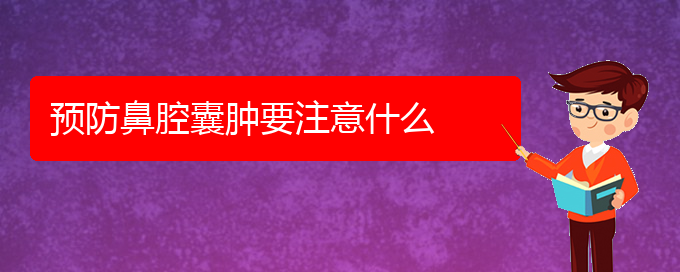 (貴陽看鼻腔腫瘤去哪里)預防鼻腔囊腫要注意什么(圖1)