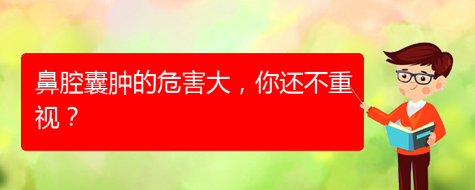 (治鼻腔腫瘤貴陽療效好的醫(yī)院)鼻腔囊腫的危害大，你還不重視？(圖1)