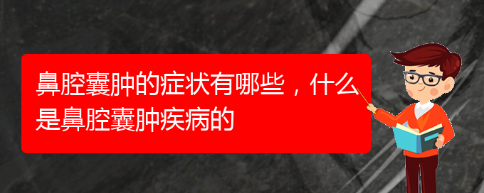 (貴陽治鼻腔腫瘤哪家效果好)鼻腔囊腫的癥狀有哪些，什么是鼻腔囊腫疾病的(圖1)