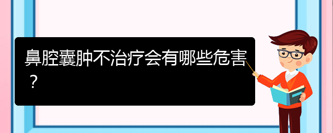 (貴陽鼻科醫(yī)院掛號)鼻腔囊腫不治療會有哪些危害？(圖1)