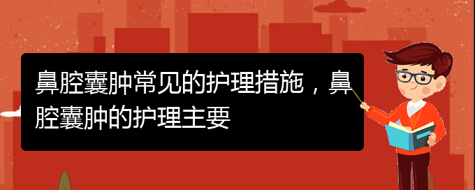 (貴陽治鼻腔腫瘤的醫(yī)院有哪些)鼻腔囊腫常見的護理措施，鼻腔囊腫的護理主要(圖1)