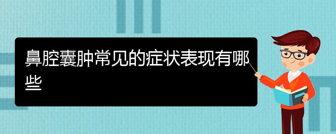 (貴陽(yáng)五官科醫(yī)院哪個(gè)醫(yī)生看鼻腔腫瘤好)鼻腔囊腫常見的癥狀表現(xiàn)有哪些(圖1)