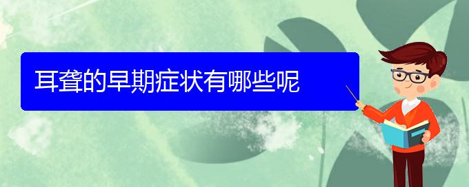 (貴陽耳科醫(yī)院掛號(hào))耳聾的早期癥狀有哪些呢(圖1)