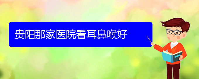 (貴陽耳科醫(yī)院掛號)貴陽那家醫(yī)院看耳鼻喉好(圖1)