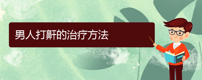 (貴陽(yáng)附近那個(gè)醫(yī)院看打呼嚕,打鼾好)男人打鼾的治療方法(圖1)