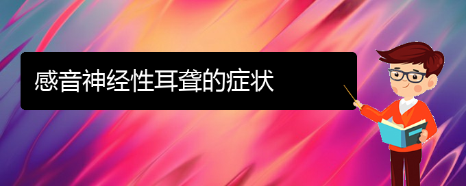 (貴陽(yáng)耳科醫(yī)院掛號(hào))感音神經(jīng)性耳聾的癥狀(圖1)