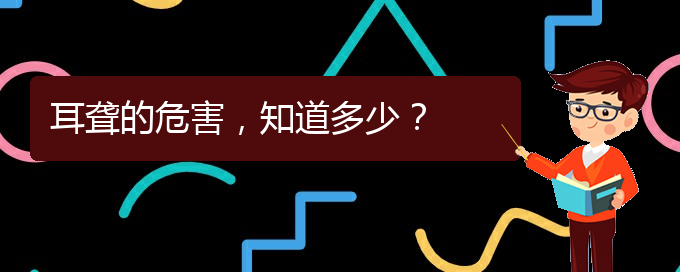 (貴陽銘仁醫(yī)院看耳聾經(jīng)歷)耳聾的危害，知道多少？(圖1)