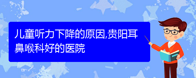 (貴陽耳科醫(yī)院掛號)兒童聽力下降的原因,貴陽耳鼻喉科好的醫(yī)院(圖1)