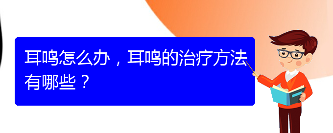 (安順耳鼻喉醫(yī)院掛號)耳鳴怎么辦，耳鳴的治療方法有哪些？(圖1)